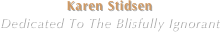 Karen Stidsen
Dedicated To The Blisfully Ignorant
Mastering